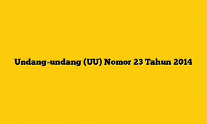 Undang-undang (UU) Nomor 23 Tahun 2014